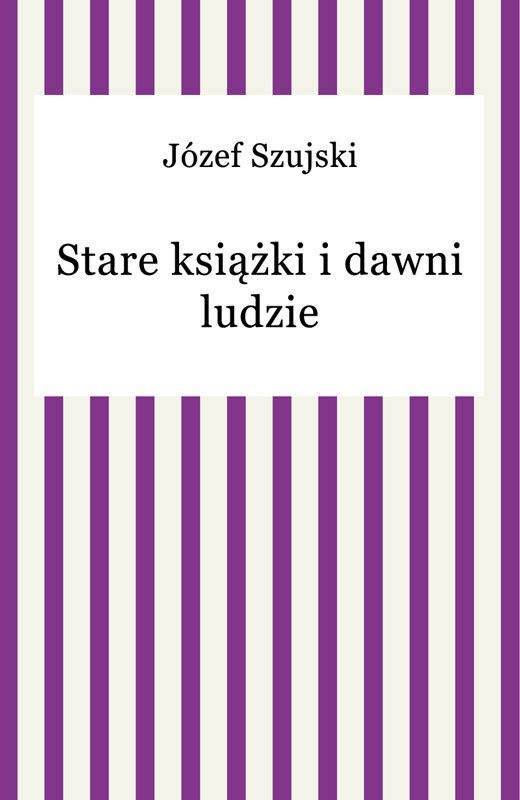 okładka Stare książki i dawni ludzie ebook | epub, mobi | Józef Szujski