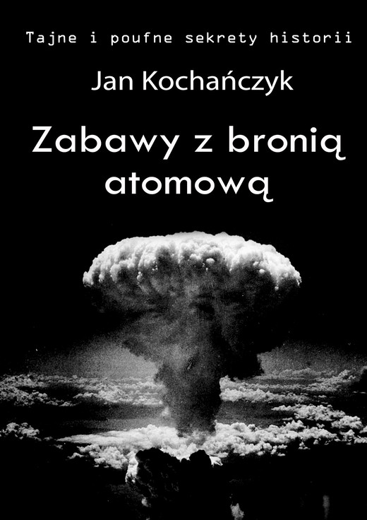 okładka Zabawy z bronią atomową ebook | epub, mobi | Jan Kochańczyk