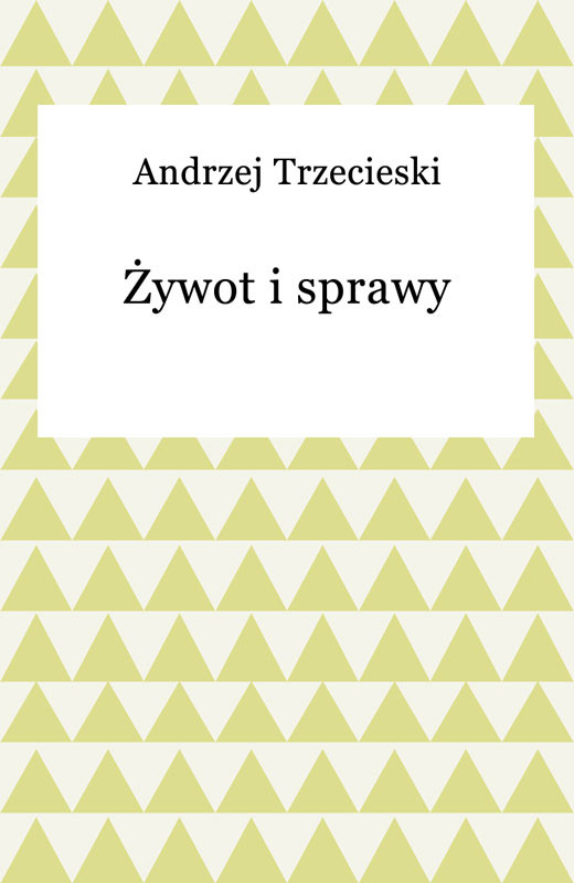 okładka Żywot i sprawy ebook | epub, mobi | Andrzej Trzecieski