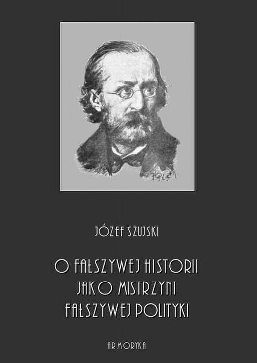 okładka O fałszywej historii, jako mistrzyni fałszywej polityki ebook | pdf | Józef Szujski