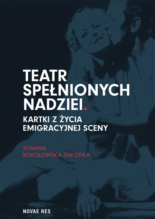 okładka Teatr spełnionych nadziei. Kartki z życia emigracyjnej sceny ebook | epub, mobi | Joanna Sokołowska-Gwizdka