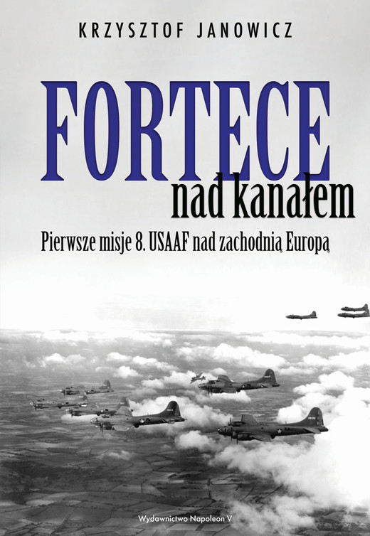 okładka Fortece nad kanałem. Pierwsze misje 8. USAAF nad zachodnią Europą ebook | epub, mobi | Janowicz Krzysztof