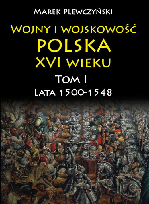 okładka Wojny i wojskowość polska w XVI wieku. Tom I. Lata 1500–1548 ebook | epub, mobi | Plewczyński Marek