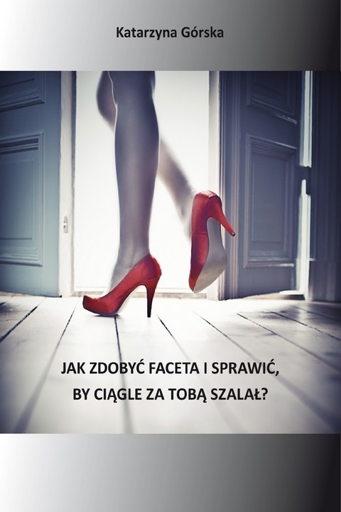 okładka Jak zdobyć faceta i sprawić. by ciągle za Tobą szalał ebook | pdf | Katarzyna Górska