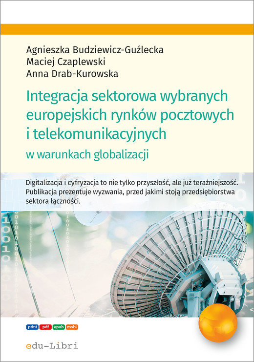 okładka Integracja sektorowa wybranych europejskich rynków pocztowych i telekomunikacyjnych w warunkach globalizacji ebook | pdf | Anna Drab-Kurowska, Agnieszka Budziewicz-Guźlecka, Maciej Czaplewski