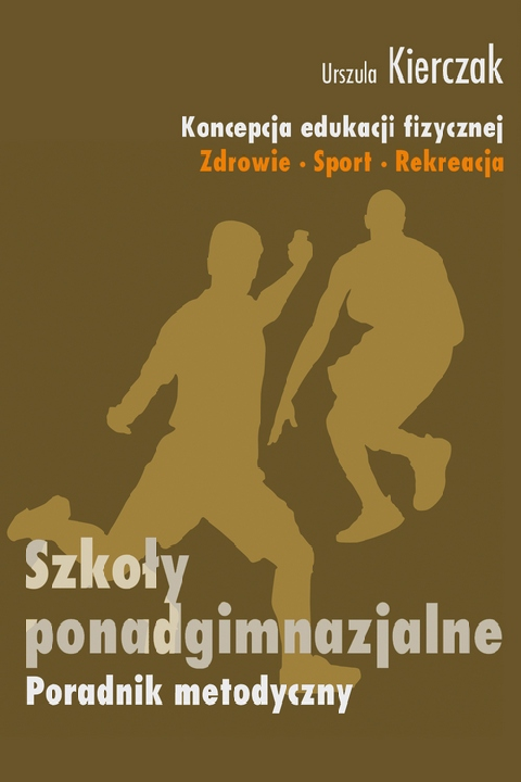 okładka Koncepcja edukacji fizycznej. Zdrowie-Sport-Rekreacja. Szkoły ponadgimnazjalne ebook | pdf | Urszula Kierczak