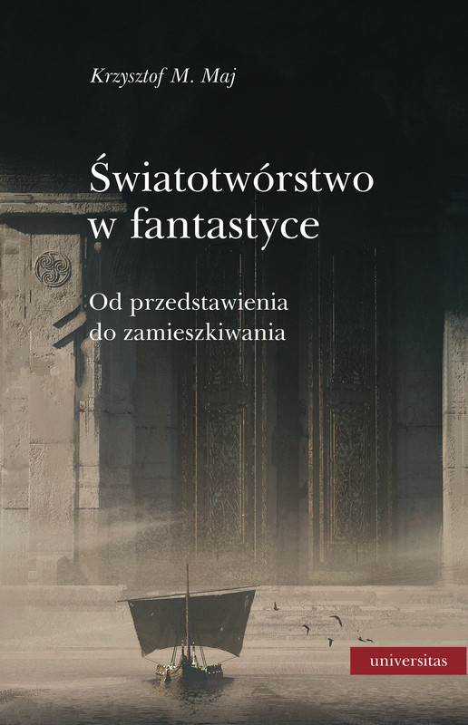 okładka Światotwórstwo w fantastyce. Od przedstawienia do zamieszkiwania ebook | epub, mobi | Krzysztof M. Maj
