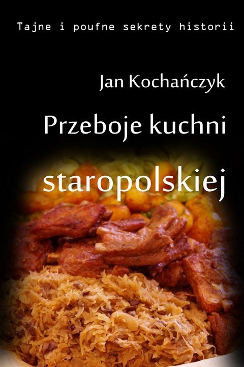 okładka Przeboje kuchni staropolskiej Fruwające dziki i dania miłosne ebook | pdf | Jan Kochańczyk