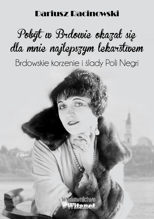 okładka "Pobyt w Brdowie okazał się  dla mnie najlepszym lekarstwem". Brdowskie korzenie i ślady Poli Negri. ebook | epub, mobi | Dariusz, Marek Racinowski