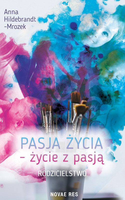 okładka Pasja życia - życie z pasją. Rodzicielstwo ebook | epub, mobi | Anna Hildebrandt-Mrozek
