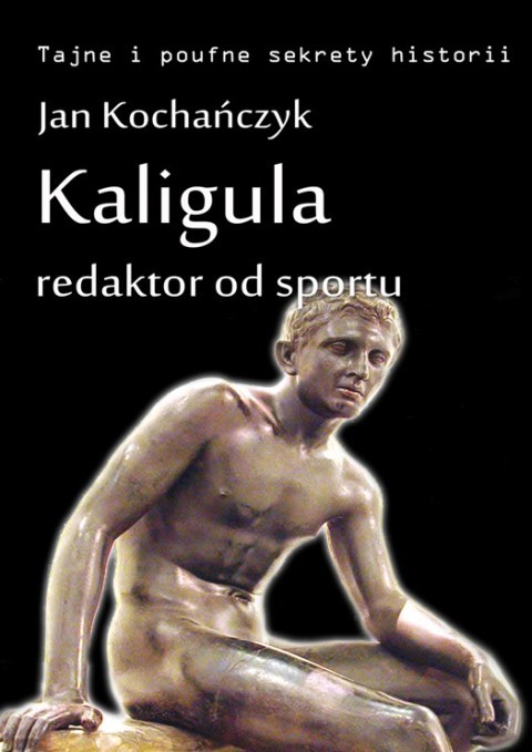 okładka Kaligula - redaktor od sportu ebook | epub, mobi | Jan Kochańczyk