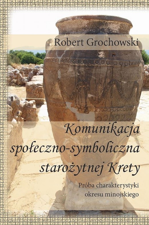 okładka Komunikacja społeczno-symboliczna starożytnej Krety. Próba charakterystyki okresu minojskiego ebook | pdf | Robert Grochowski