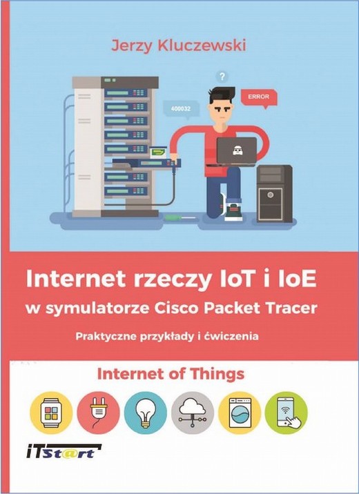 okładka Internet rzeczy IoT i IoE w symulatorze Cisco Packet Tracer - Praktyczne przykłady i ćwiczenia ebook | pdf | Jerzy Kluczewski
