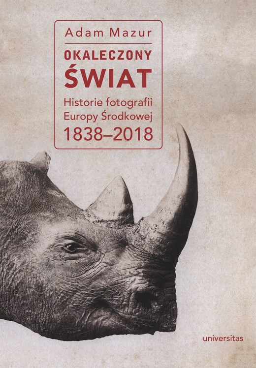 okładka Okaleczony świat. Historie fotografii Europy Środkowej 1838–2018 ebook | pdf | Adam Mazur