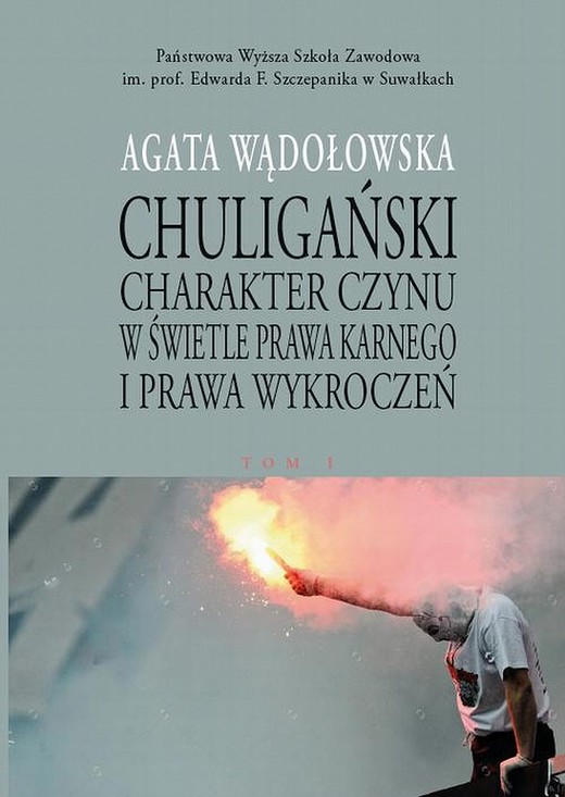 okładka Chuligański charakter czynu w świetle prawa karnego i prawa wykroczeń. T. 1. Modele prawnokarnej walki z chuligaństwem w Polsce w latach 1950-1997 ebook | pdf | Agata Wądołowska