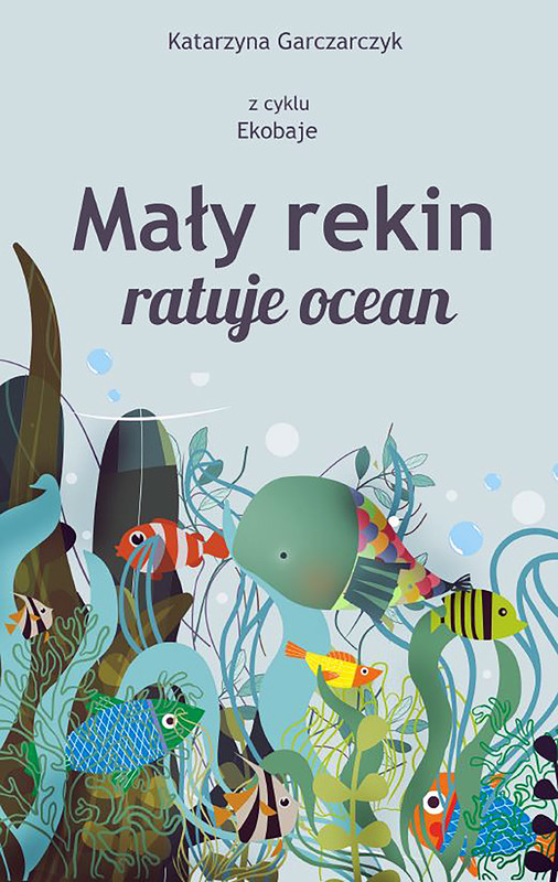 okładka Mały rekin ratuje ocean. Z cyklu Ekobaje ebook | pdf | Katarzyna Garczarczyk