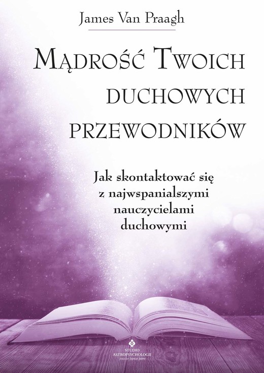 okładka Mądrość Twoich duchowych przewodników. Jak na co dzień uzyskać pomoc i wsparcie od największych nauczycieli - PDF ebook | pdf | James Van Praagh