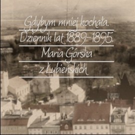 okładka Gdybym mniej kochała. Dziennik lat 1889-1895 audiobook | MP3 | Górska z Łubieńskich Maria
