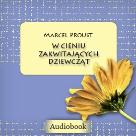 okładka W poszukiwaniu straconego czasu, Tom II: W cieniu zakwitających dziewcząt audiobook | MP3 | Marcel Proust
