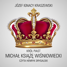 okładka Król Piast: Michał książę Wiśniowiecki audiobook | MP3 | Józef Ignacy Kraszewski