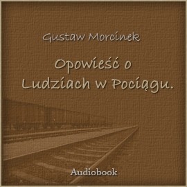 okładka Opowieść o ludziach w pociągu audiobook | MP3 | Morcinek Gustaw