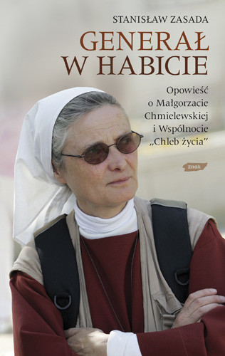 okładka Generał w habicie. Opowieść o  siostrze Małgorzacie Chmielewskiej i Wspólnocie Chleb Życia książka | Stanisław Zasada
