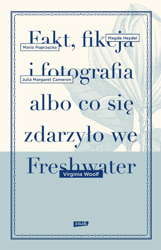 okładka Fakt, fikcja i fotografia albo co się zdarzyło we Freshwater książka | Virginia Woolf