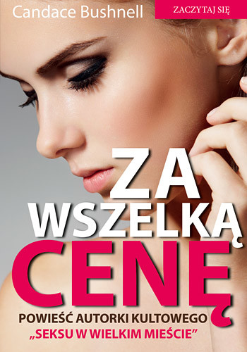 okładka Za wszelką cenę książka | Candace Bushnell