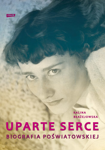 okładka Uparte serce. Biografia Poświatowskiej książka | Kalina Błażejowska