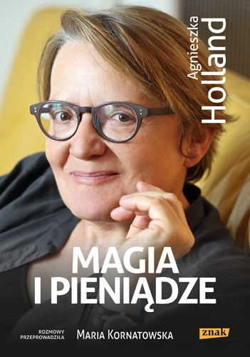 okładka Magia i pieniądze. Z Agnieszką Holland rozmawia Maria Kornatowska książka | Agnieszka Holland, Kornatowska Maria