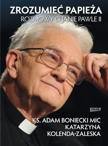 okładka Zrozumieć papieża. Rozmowy o Janie Pawle II  książka | ks. Adam Boniecki, Katarzyna Kolenda-Zaleska