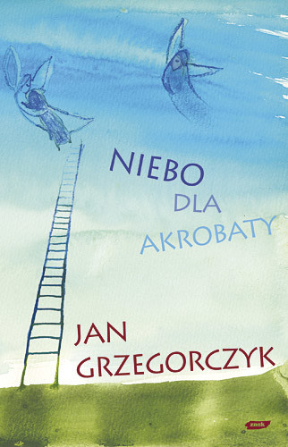 okładka Niebo dla akrobaty książka | Jan Grzegorczyk