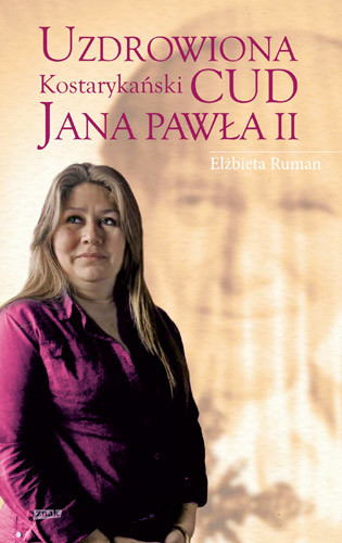 okładka Uzdrowiona. Kostarykański cud Jana Pawła II książka | Elżbieta Ruman