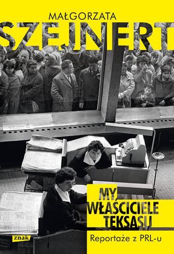 okładka My, właściciele Teksasu. Reportaże z PRL-u książka | Małgorzata Szejnert