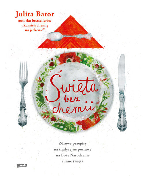 okładka Święta bez chemii. Zdrowe przepisy na tradycyjne potrawy na Boże Narodzenie i inne święta książka | Bator Julita
