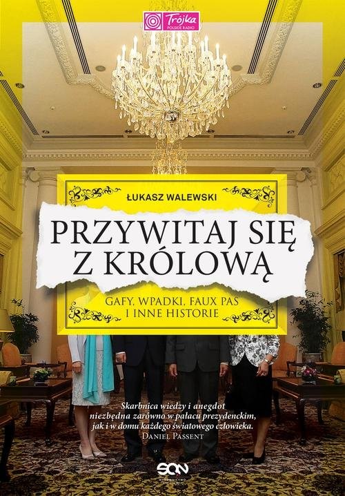 okładka Przywitaj się z królową. Gafy, wpadki, faux pas i inne historie książka | Łukasz Walewski