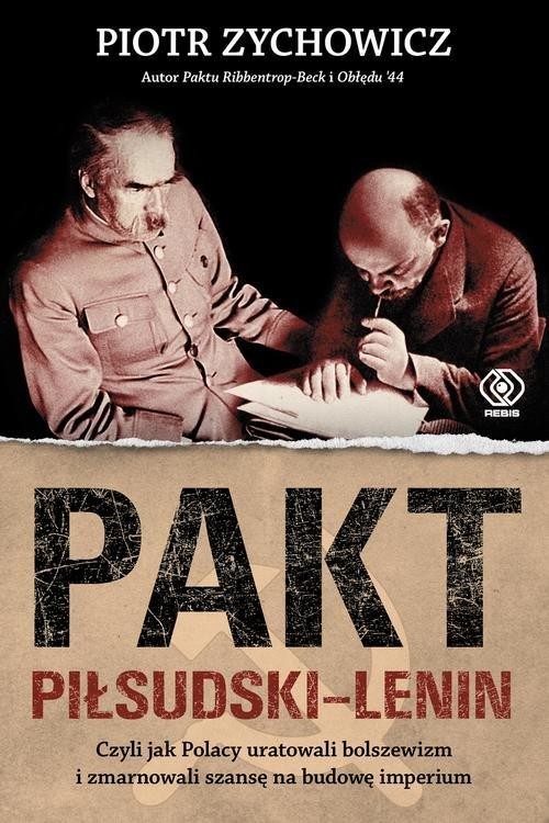 okładka Pakt Piłsudski-Lenin. Czyli jak Polacy uratowali bolszewizm i zmarnowali szansę na budowę imperium książka | Piotr Zychowicz