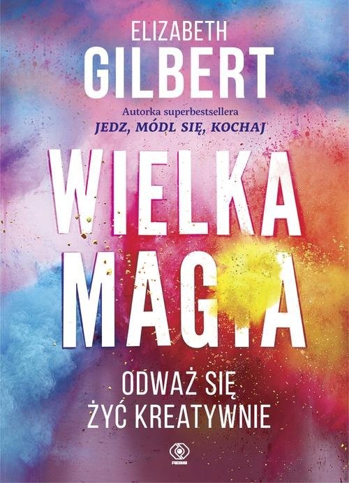 okładka Wielka Magia. Odważ się żyć kreatywnie książka | Elizabeth Gilbert