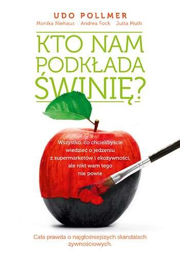 okładka Kto nam podkłada świnię? Wszystko co chcielibyście wiedzieć o jedzeniu z supermarketów i ekożywności ale nikt wam tego nie powie. książka | Udo Pollmer, Muth Jutta, Niehaus Monika, Andrea Fock