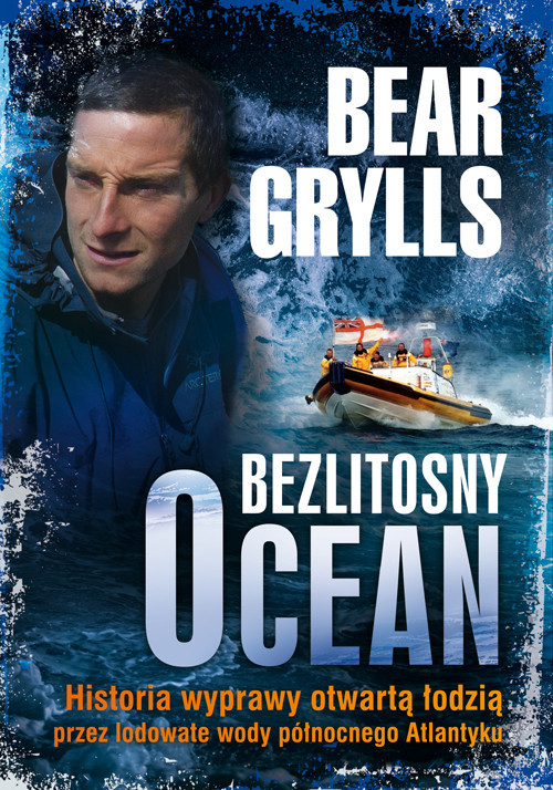 okładka Bezlitosny ocean. Historia wyprawy otwartą łodzią przez lodowate wody północnego Atlantyku książka | Bear Grylls