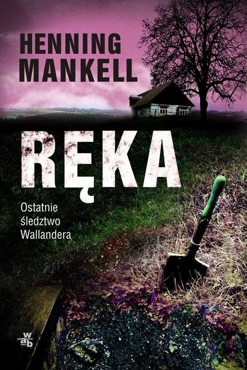 okładka Ręka. Ostatnie śledztwo Kurta Wallandera książka | Henning Mankell
