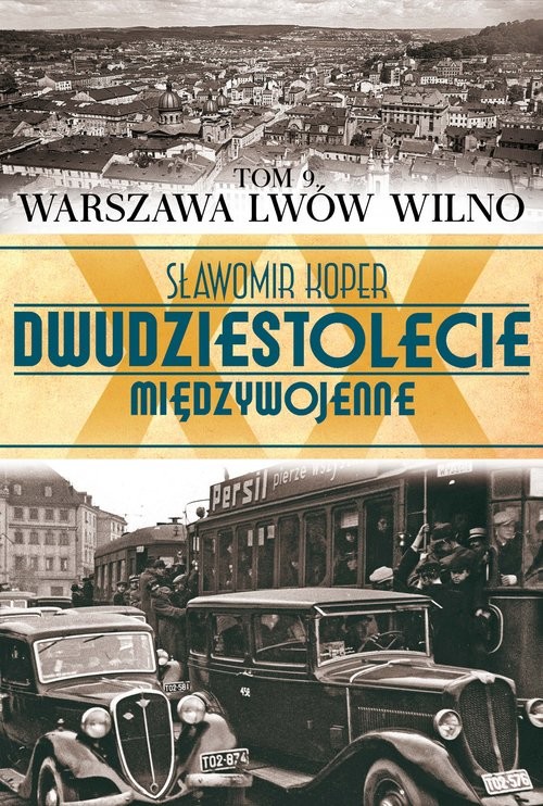 okładka Dwudziestolecie międzywojenne. Tom 9. Warszawa, Lwów, Wilno książka | Sławomir Koper