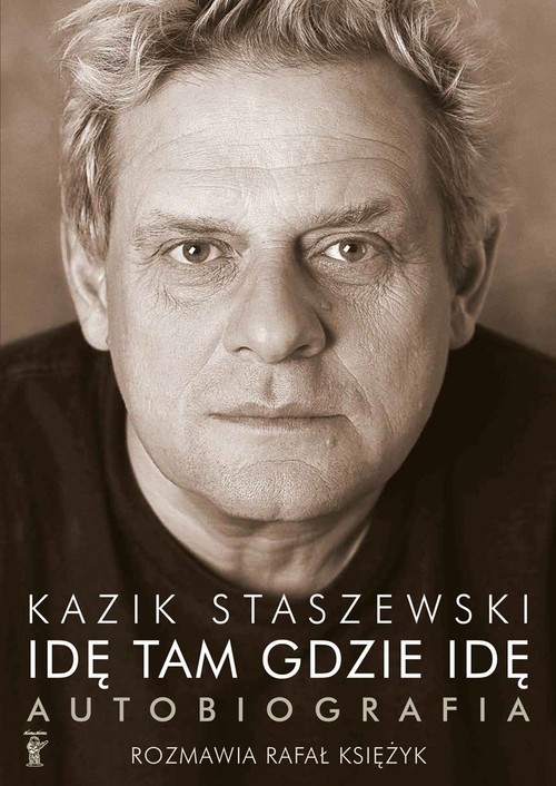 okładka Idę tam gdzie idę. Kazik Staszewski. Autobiografia książka | Kazik Staszewski, Rafał Księżyk