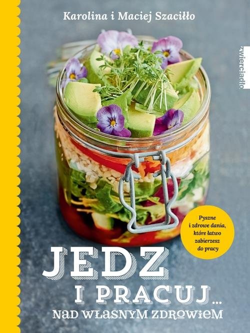okładka Jedz i pracuj nad własnym zdrowiem książka | Karolina Szaciłło, Maciej Szaciłło