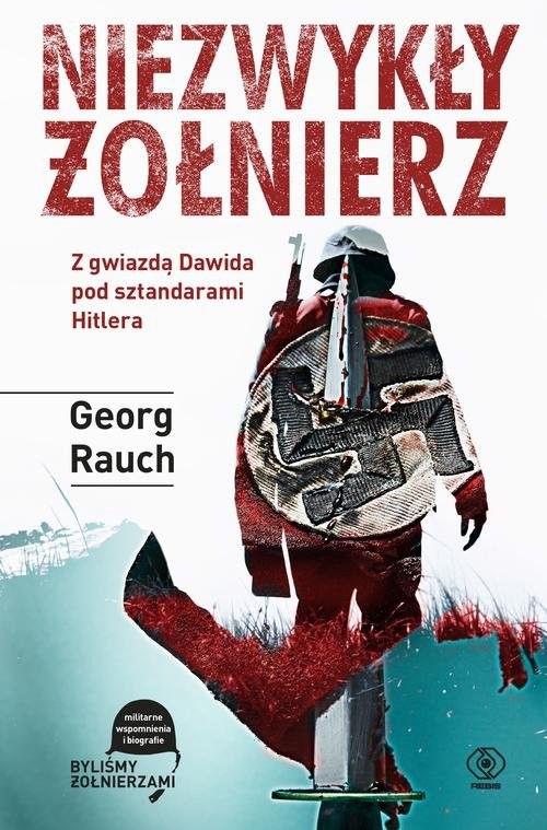 okładka Niezwykły żołnierz. Z gwiazdą Dawida pod sztandarami Hitlera książka | Georg Rauch