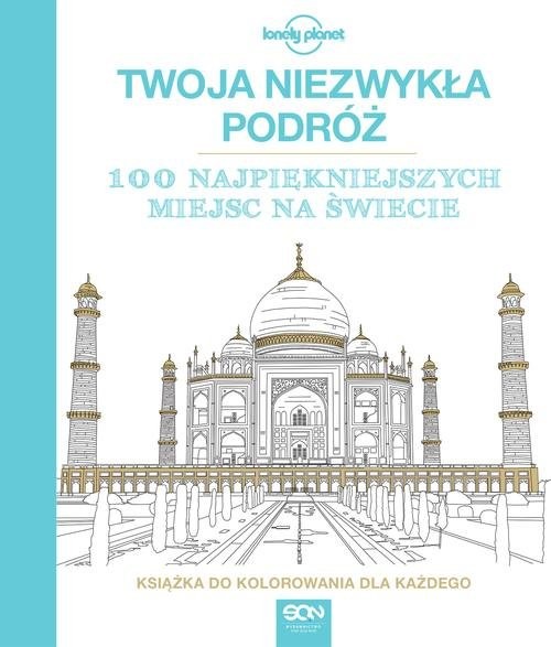 okładka Twoja niezwykła podróż. 100 najpiękniejszych miejsc na świecie. Książka do kolorowania dla każdego książka | Opracowania Zbiorowe