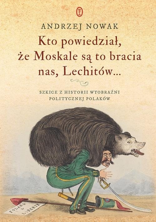 okładka Kto powiedział że Moskale są to bracia nas, Lechitów... książka | Andrzej Nowak