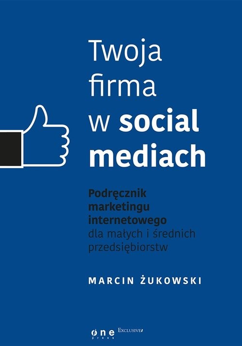 okładka Twoja firma w social mediach. Podręcznik marketingu internetowego dla małych i średnich przedsiębiorstw książka | Marcin Żukowski