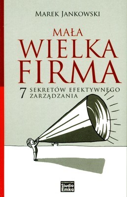 okładka Mała wielka firma. 7 sekretów efektywnego zarządzania książka | Jankowski Marek