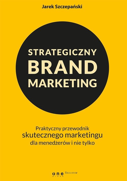 okładka Strategiczny brand marketing. Praktyczny przewodnik skutecznego marketingu dla menedżerów i nie tylko książka | Szczepański Jarek